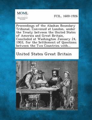 bokomslag Proceedings of the Alaskan Boundary Tribunal, Convened at London, Under the Treaty Between the United States of America and Great Britain, Concluded a