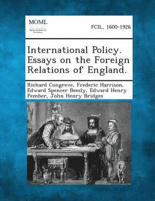 Richard Congreve, Frederic Harrison, Edward Spencer Beesly - International Policy. Essays on the Foreign Relations of England., Häftad
