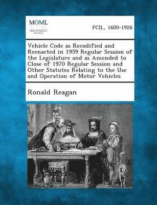 bokomslag Vehicle Code as Recodified and Reenacted in 1959 Regular Session of the Legislature and as Amended to Close of 1970 Regular Session and Other Statutes