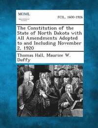 bokomslag The Constitution of the State of North Dakota with All Amendments Adopted to and Including November 2, 1920