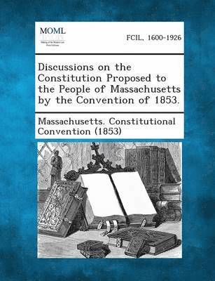 bokomslag Discussions on the Constitution Proposed to the People of Massachusetts by the Convention of 1853.