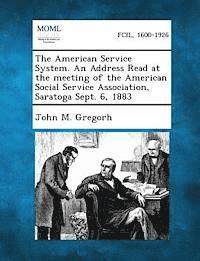 bokomslag American Service System. an Address Read at the Meeting of the American Social Service Association, Saratoga Sept. 6, 1883