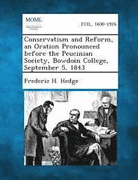 Conservatism and Reform, an Oration Pronounced Before the Peucinian Society, Bowdoin College, September 5, 1843 1