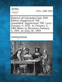 bokomslag District of Columbia Code 1951 Edition Supplement VIII Annotated. Supplement VIII. Laws-January 3, 1951, to January 5, 1960 Notes to Decisions-January