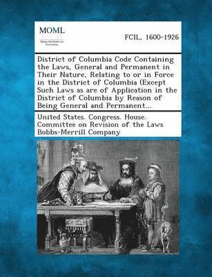 bokomslag District of Columbia Code Containing the Laws, General and Permanent in Their Nature, Relating to or in Force in the District of Columbia (Except Such