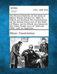 bokomslag The Revised Statutes of the State of Maine, Passed October 22, 1840; To Which Are Prefixed the Constitutions of the United States and of the State of