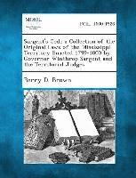 bokomslag Sargent's Code a Collection of the Original Laws of the Mississippi Territory Enacted 1799-1800 by Governor Winthrop Sargent and the Territorial Judges