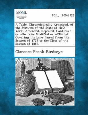 Table, Chronologically Arranged, of the Statutes of the State of New York, Amended, Repealed, Continued, or Otherwise Modified or Affected. Coveri