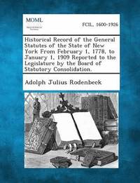 bokomslag Historical Record of the General Statutes of the State of New York from February 1, 1778, to January 1, 1909 Reported to the Legislature by the Board