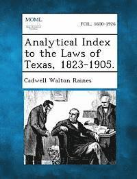 Analytical Index to the Laws of Texas, 1823-1905. 1