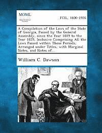 bokomslag Compilation of the Laws of the State of Georgia, Passed by the General Assembly, Since the Year 1819 to the Year 1829, Inclusive Comprising All Th