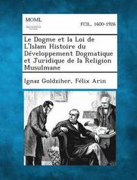 bokomslag Le Dogme Et La Loi de L'Islam Histoire Du Developpement Dogmatique Et Juridique de La Religion Musulmane