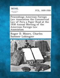 bokomslag Proceedings American Foreign Law Association the Commercial Law of Peru a Paper Read at the 1930 Annual Meeting of the American Foreign Law Associatio