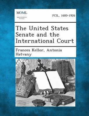 Frances Kellor, Antonia Hatvany - United States Senate and the International Court, Häftad