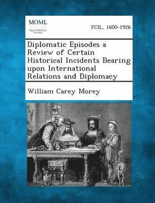 bokomslag Diplomatic Episodes a Review of Certain Historical Incidents Bearing Upon International Relations and Diplomacy