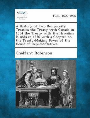 bokomslag A History of Two Reciprocity Treaties the Treaty with Canada in 1854 the Treaty with the Hawaiian Islands in 1876 with a Chapter on the Treaty-Makin