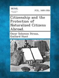 bokomslag Citizenship and the Protection of Naturalized Citizens Abroad.