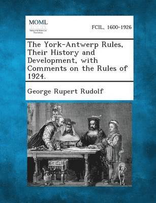 The York-Antwerp Rules, Their History and Development, with Comments on the Rules of 1924. 1