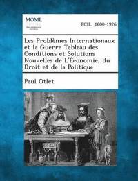 bokomslag Les Problemes Internationaux Et La Guerre Tableau Des Conditions Et Solutions Nouvelles de L'Economie, Du Droit Et de la Politique