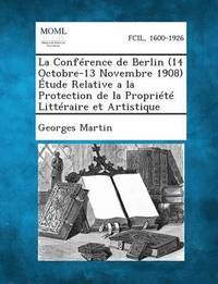 bokomslag La Conference de Berlin (14 Octobre-13 Novembre 1908) Etude Relative a la Protection de La Propriete Litteraire Et Artistique