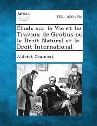 bokomslag Etude Sur La Vie Et Les Travaux de Grotius Ou Le Droit Naturel Et Le Droit International