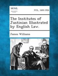 bokomslag The Institutes of Justinian Illustrated by English Law.