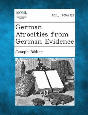 Joseph Bedier - German Atrocities from German Evidence, Häftad