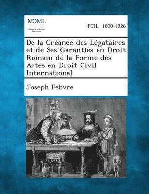 de La Creance Des Legataires Et de Ses Garanties En Droit Romain de La Forme Des Actes En Droit Civil International 1