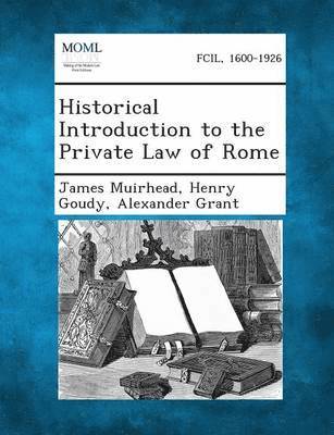 James Muirhead, Henry Goudy, Alexander Grant - Historical Introduction to the Private Law of Rome, Häftad