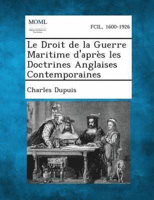 Charles Francois Dupuis - Droit de La Guerre Maritime D'Apres Les Doctrines Anglaises Contemporaines, Häftad