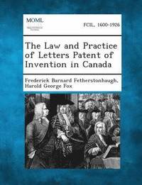 bokomslag The Law and Practice of Letters Patent of Invention in Canada