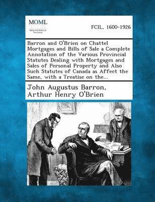 John Augustus Barron, Arthur Henry O'Brien - Barron and O'Brien on Chattel Mortgages and Bills of Sale a Complete Annotation of the Various Provincial Statutes Dealing with Mortgages and Sales of, Häftad
