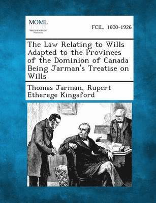 Thomas Jarman, Rupert Etherege Kingsford - Law Relating to Wills Adapted to the Provinces of the Dominion of Canada Being Jarman's Treatise on Wills, Häftad