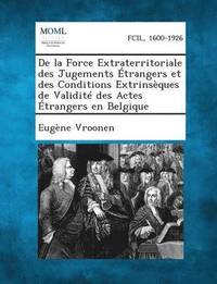 bokomslag de la Force Extraterritoriale Des Jugements Etrangers Et Des Conditions Extrinseques de Validite Des Actes Etrangers En Belgique