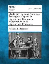 bokomslag Etude Sur La Condition Des Etrangers D'Apres La Legislation Roumaine Rapprochee de La Legislation Francaise