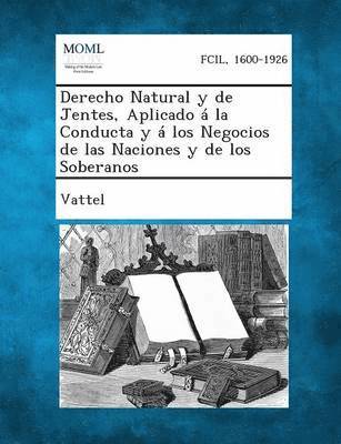 bokomslag Derecho Natural y de Jentes, Aplicado a la Conducta y a Los Negocios de Las Naciones y de Los Soberanos