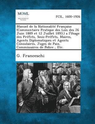 Manuel de La Nationalite Francaise (Commentaire Pratique Des Lois Des 26 Juin 1889 Et 12 Juillet 1893.) A L'Usage Des Prefets, Sous-Prefets, Maires 1