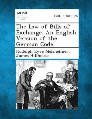 Rudolph Eyre Melsheimer, James Hillhouse - Law of Bills of Exchange. an English Version of the German Code., Häftad