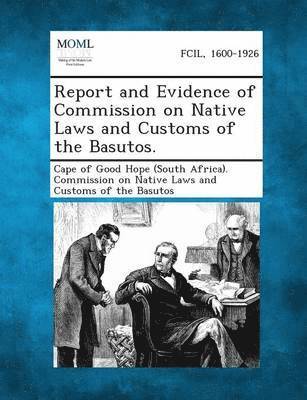 Report and Evidence of Commission on Native Laws and Customs of the Basutos. 1