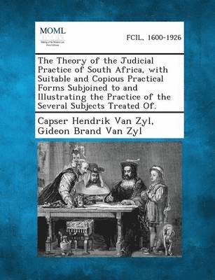bokomslag Theory of the Judicial Practice of South Africa, with Suitable and Copious Practical Forms Subjoined to and Illustrating the Practice of the Several Subjects Treated Of.