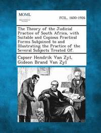 bokomslag Theory of the Judicial Practice of South Africa, with Suitable and Copious Practical Forms Subjoined to and Illustrating the Practice of the Sever