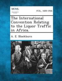 bokomslag The International Convention Relating to the Liquor Traffic in Africa.