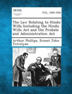 The Law Relating to Hindu Wills Including the Hindu Wills ACT and the Probate and Administration ACT 1
