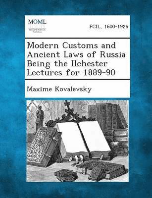 Modern Customs and Ancient Laws of Russia Being the Ilchester Lectures for 1889-90 1