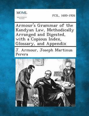 Armour's Grammar of the Kandyan Law, Methodically Arranged and Digested, with a Copious Index, Glossary, and Appendix 1