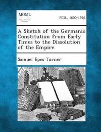 bokomslag Sketch of the Germanic Constitution from Early Times to the Dissolution of the Empire
