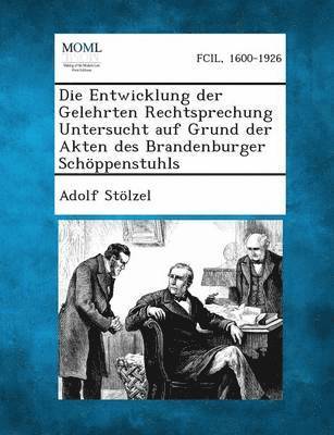 bokomslag Die Entwicklung Der Gelehrten Rechtsprechung Untersucht Auf Grund Der Akten Des Brandenburger Schoppenstuhls