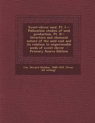 bokomslag Sweet-Clover Seed. PT. I.--Pollination Studies of Seed Production. PT. II--Structure and Chemical Nature of the Seed Coat and Its Relation to Impermea