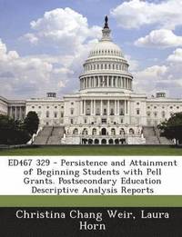 bokomslag Ed467 329 - Persistence and Attainment of Beginning Students with Pell Grants. Postsecondary Education Descriptive Analysis Reports
