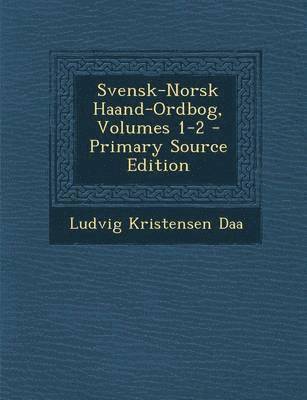 Svensk-Norsk Haand-Ordbog, Volumes 1-2 (Primary Source) 1